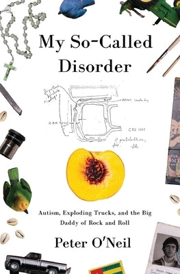 My So-Called Disorder: Autism, Exploding Trucks, and the Big Daddy of Rock and Roll Paperback Peter O'Neil