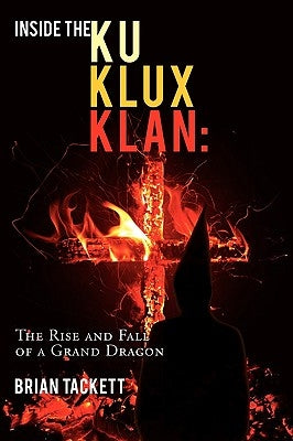 Inside the Klu Klux Klan: The Rise and Fall of a Grand Dragon Paperback Authorhouse