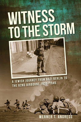 Witness to the Storm: A Jewish Journey from Nazi Berlin to the 82nd Airborne, 1920-1945 Paperback Indiana University Press