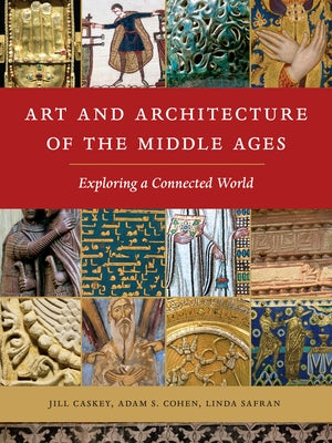 Art and Architecture of the Middle Ages: Exploring a Connected World Paperback Cornell University Press