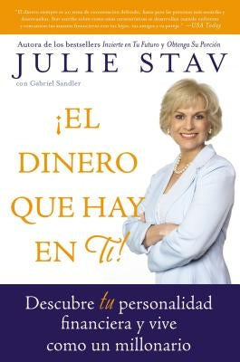 El Dinero Que Hay En Ti!: Descubre Tu Personalidad Financiera y Vive Como Un Millionario by Stav, Julie