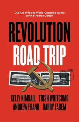 Revolution Road Trip: Our Two Wild and World-Changing Weeks behind the Iron Curtain Paperback Lioncrest Publishing