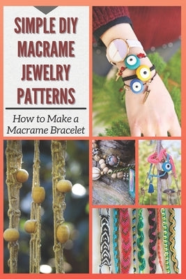 Simple DIY Macrame Jewelry Patterns: How to Make a Macrame Bracelet Paperback Independently Published