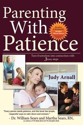 Parenting With Patience: Turn frustration into connection with 3 easy steps Paperback Judy Arnall