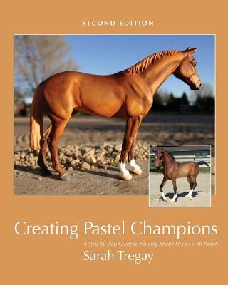Creating Pastel Champions: A Step-By-Step Guide to Painting Model Horses with Pastels Paperback Createspace Independent Publishing Platform