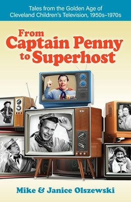 From Captain Penny to Superhost: Tales from the Golden Age of Cleveland Children's Television, 1950s-1970s Paperback Gray & Company Publishers