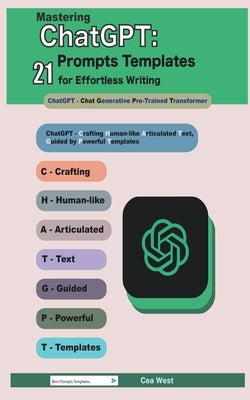 Mastering ChatGPT: 21 Prompts Templates for Effortless Writing Paperback Cea West