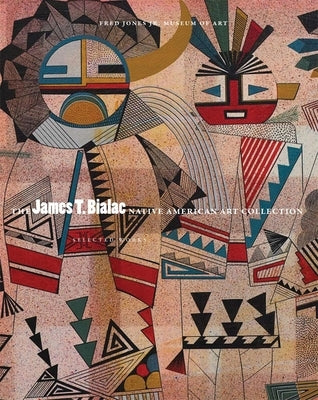 The James T. Bialac Native American Art Collection: Selected Works Paperback University of Oklahoma Press