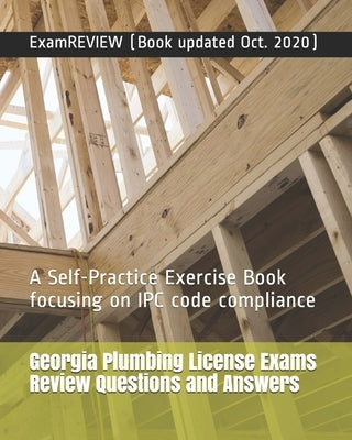Georgia Plumbing License Exams Review Questions and Answers: A Self-Practice Exercise Book focusing on IPC code compliance Paperback Createspace Independent Publishing Platform