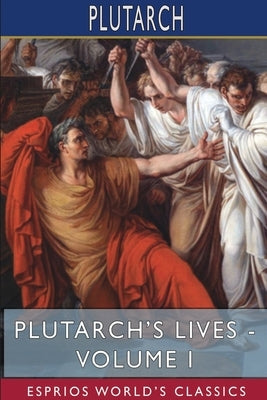 Plutarch's Lives - Volume I (Esprios Classics): Edited by Arthur Hugh Clough Paperback Blurb
