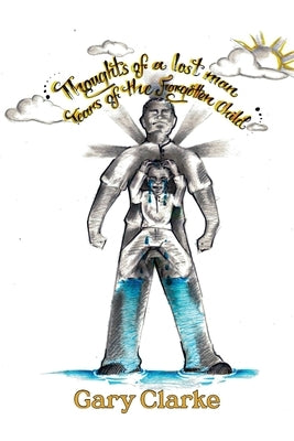Thoughts of a Lost Man; Tears of a Forgotten Child by Clarke, Gary