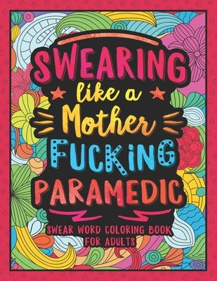 Swearing Like a Motherfucking Paramedic: Swear Word Coloring Book for Adults with EMS Related Cussing Paperback Independently Published