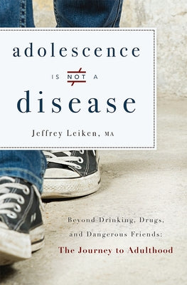Adolescence Is Not a Disease: Beyond Drinking, Drugs, and Dangerous Friends: The Journey to Adulthood Paperback Advantage Media Group