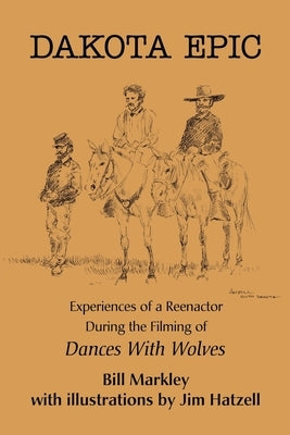 Dakota Epic: Experiences of a Reenactor During the Filming of Dances with Wolves Paperback iUniverse