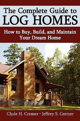The Complete Guide to Log Homes: How to Buy, Build, and Maintain Your Dream Home Paperback iUniverse