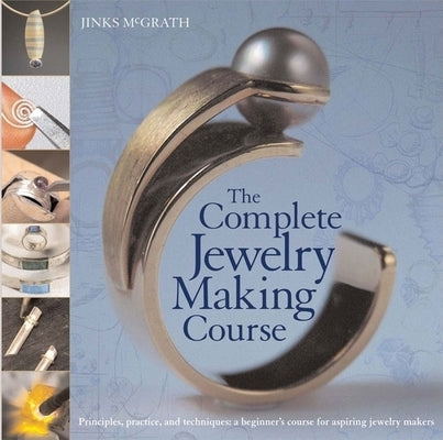 The Complete Jewelry Making Course: Principles, Practice and Techniques: A Beginner's Course for Aspiring Jewelry Makers Paperback Sourcebooks