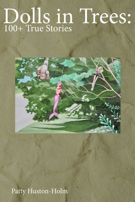 Dolls in Trees: 100+ True Stories Paperback Patty Huston-Holm