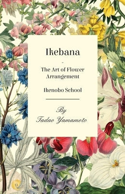 Ikebana - The Art of Flower Arrangement - Ikenobo School Paperback Read Books