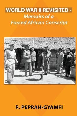 World War II Revisited: Memoirs of a Forced African Conscript Paperback Perseverance Books