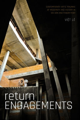 Return Engagements: Contemporary Art's Traumas of Modernity and History in Sài Gòn and Phnom Penh Paperback Duke University Press