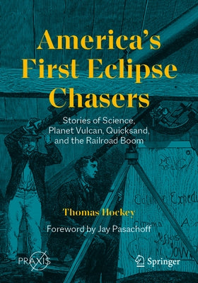 America's First Eclipse Chasers: Stories of Science, Planet Vulcan, Quicksand, and the Railroad Boom Paperback Springer