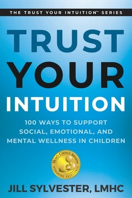 Trust Your Intuition: 100 Ways to Support Social, Emotional, and Mental Wellness in Children Paperback Old Tree House Publishing