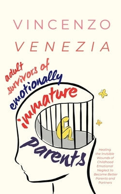 Adult Survivors of Emotionally Immature Parents: Healing the Invisible Wounds of Childhood Emotional Neglect to Become Better Parents and Partners Paperback Vincenzo Venezia