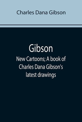 Gibson: New Cartoons; A book of Charles Dana Gibson's latest drawings Paperback Alpha Edition
