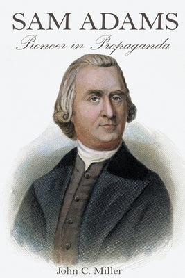 Sam Adams: Pioneer in Propaganda Paperback Sunbury Press, Inc.