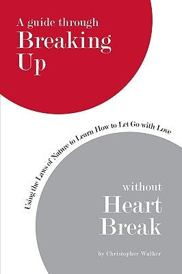 A Guide Through Breaking Up Without Heartbreak: Using the Laws of Nature to Learn How to Let Go with Love Paperback iUniverse