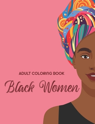 Adult Coloring Book Black Women: Calming And Empowering Designs And Illustrations For Women To Color Paperback Independently Published