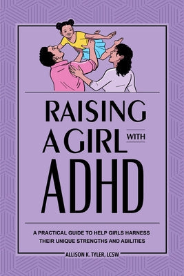 Raising a Girl with ADHD: A Practical Guide to Help Girls Harness Their Unique Strengths and Abilities Rockridge Press