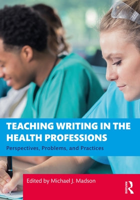 Teaching Writing in the Health Professions: Perspectives, Problems, and Practices Paperback Routledge