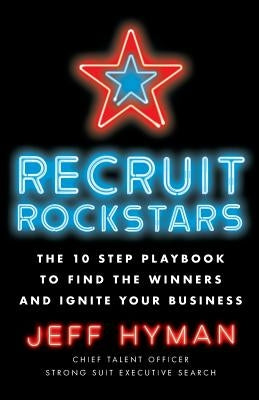 Recruit Rockstars: The 10 Step Playbook to Find the Winners and Ignite Your Business Paperback Lioncrest Publishing