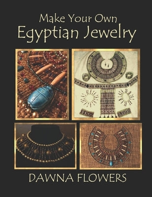 Make Your Own Egyptian Jewelry: Custom Fitted Ancient Egyptian Styled Jewelry Made Easy Enough for Beginners Paperback Independently Published