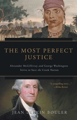 The Most Perfect Justice: Alexander McGillivray and George Washington Strive to Save the Creek Nation Paperback Escambia Press