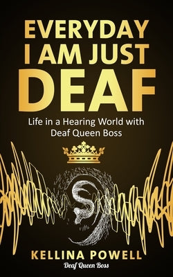 EveryDay I Am Just Deaf: Life in a Hearing World with Deaf Queen Boss Paperback Deaf Queen Boss