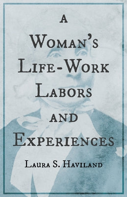 A Woman's Life-Work - Labors and Experiences of Laura S. Haviland Paperback Brilliant Women - Read & Co.
