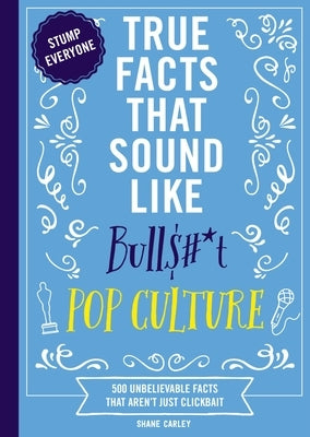 True Facts That Sound Like Bull$#*t: Pop Culture: 500 Unbelievable Facts That Aren't Just Clickbait Paperback Cider Mill Press