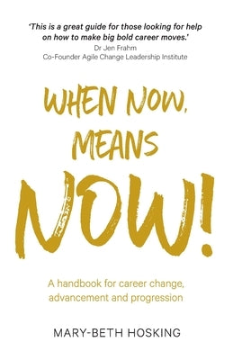 When Now, Means Now!: A handbook for career change, advancement, and progression Paperback Bookpod