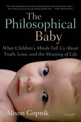 The Philosophical Baby: What Children's Minds Tell Us about Truth, Love, and the Meaning of Life Picador USA