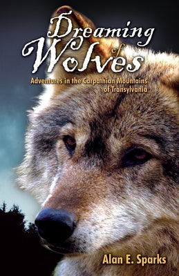 Dreaming of Wolves: Adventures in the Carpathian Mountains of Transylvania Paperback Hancock House