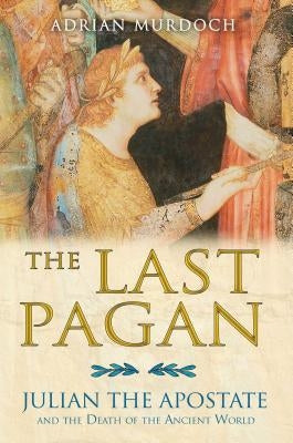 The Last Pagan: Julian the Apostate and the Death of the Ancient World Paperback Inner Traditions International