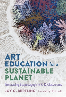Art Education for a Sustainable Planet: Embracing Ecopedagogy in K-12 Classrooms Paperback Teachers College Press