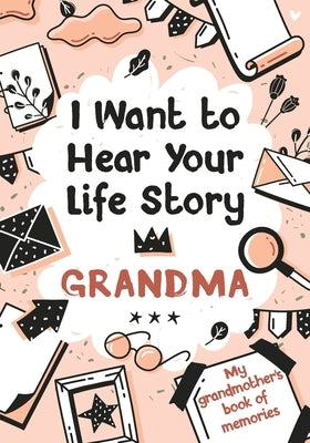 I Want to Hear Your Life Story Grandma: My grandmother's book of memories. Paperback Independently Published