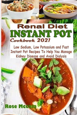 Renal Diet Instant Pot Cookbook 2021: Low Sodium, Low Potassium and Fast Instant Pot Recipes To Help You Manage Kidney Disease and Avoid Dialysis Paperback Independently Published