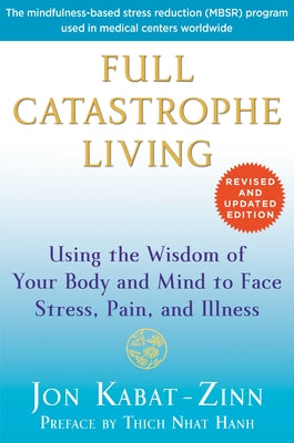 Full Catastrophe Living: Using the Wisdom of Your Body and Mind to Face Stress, Pain, and Illness by Kabat-Zinn, Jon
