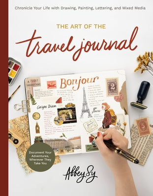 The Art of the Travel Journal: Chronicle Your Life with Drawing, Painting, Lettering, and Mixed Media - Document Your Adventures, Wherever They Take Paperback Quarry Books