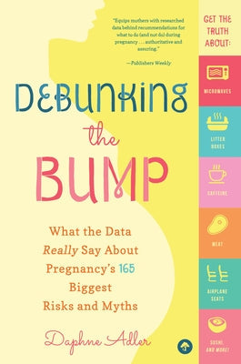 Debunking the Bump: What the Data Really Says about Pregnancy's 165 Biggest Risks and Myths Familius