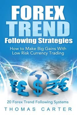 Forex Trend Following Strategies: How To Make Big Gains With Low Risk Currency Trading Paperback Createspace Independent Publishing Platform